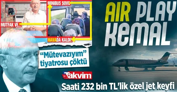 Kılıçdaroğlu’nun ’mütevazıyım’ tiyatrosu çöktü! Mutfak ve minibüs şovu ’hava’da kaldı: Saati 232 bin TL’lik özel jet keyfi
