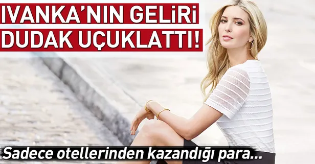 Ivanka'nın geliri dudak uçuklattı!