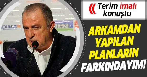 Galatasaray Teknik Direktörü Fatih Terim: Arkamdan yapılan planların farkındayım