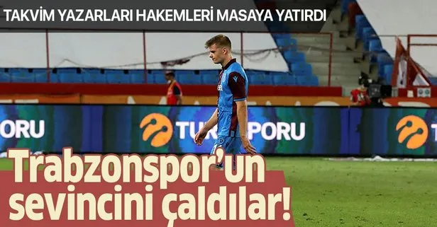 Takvim yazarları, hakemleri masaya yatırdı! Trabzonspor’un sevincini çaldılar