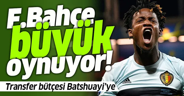 Fenerbahçe'de transfer bütçesi Michy Batshuayi’ye