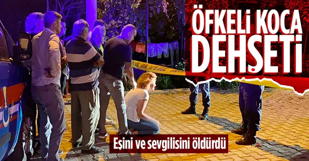 Denizli'de öfkeli koca dehşeti: Eşini ve sevgilisini öldürdü