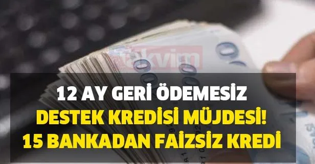 15 bankadan faizsiz kredi nasıl alınır? 12 ay geri ödemesiz destek kredisi müjdesi!