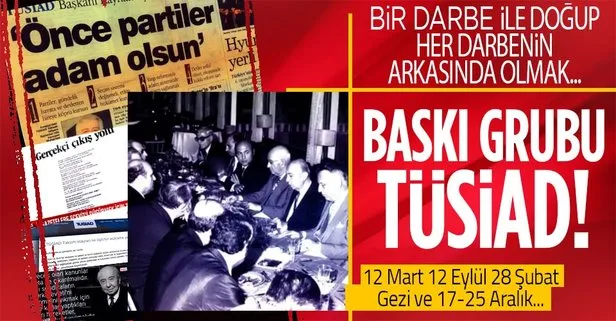 Bir darbe ile doğup her darbenin arkasında olmak! İşte geçmişten günümüze TÜSİAD gerçeği...