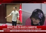 Mesut Özil'in ailesi ilk kez konuştu