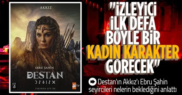 Destan’ın Akkız’ı Ebru Şahin seyircileri nelerin beklediğini anlattı: “Sınırlarımı zorlamak bana çok iyi geliyor”