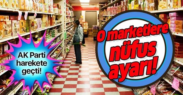 AK Parti harekete geçti! Zincir marketlere nüfus ayarı!