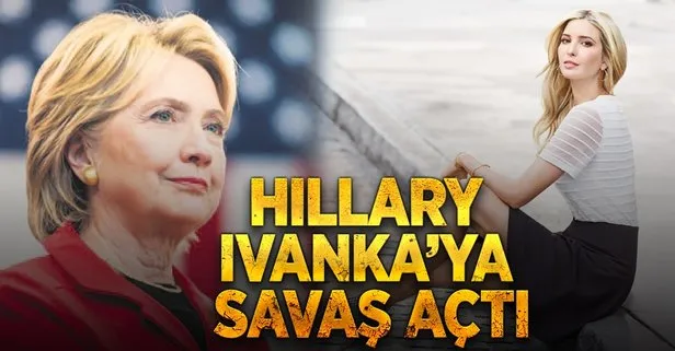 Hillary, Ivanka’ya savaş açtı