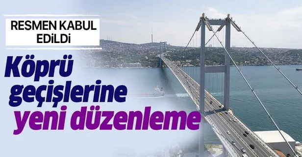 Köprü geçişlerine yeni düzenleme! Teklif kabul edildi