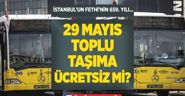 29 Mayıs 2022 Pazar otobüs, metro, metrobüs, tramvay, Marmaray, vapur ücretsiz mi? İstanbul’un Fethi’nde otobüsler bedava mı?