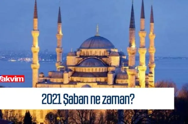 Şaban ayı ne zaman 2021? Şaban ayı ibadetleri neler, fazileti, önemi nedir?