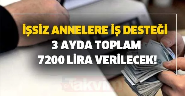 İşsiz annelere iş desteği 3 ayda toplam 7200 lira nasıl alınır?