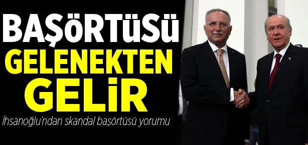 İhsanoğlu’ndan skandal başörtüsü yorumu