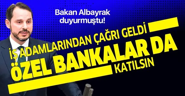 Bakan Albayrak duyurmuştu! İş adamlarından çağrı geldi: Özel bankalar da katılsın