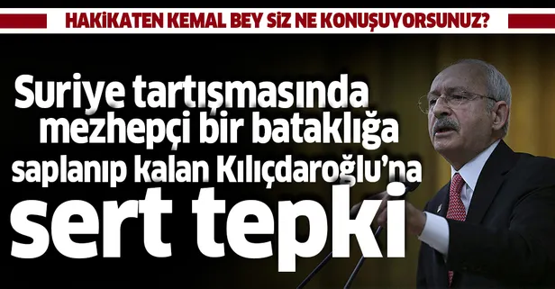 Sabah yazarından Kılıçdaroğlu'nun Suriye tutumuna sert tepki! "Mezhepçi bir bataklığa saplanıp..."