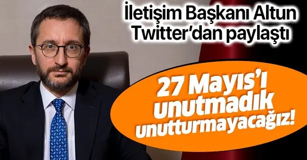 Son dakika: İletişim Başkanı Fahrettin Altun: 27 Mayıs’ı unutmadık unutturmayacağız!