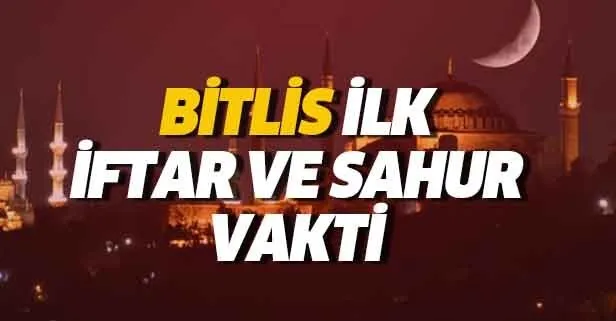 Bitlis sahur ve iftar vakti: 6 Mayıs Bitlis için ilk imsak saat kaçta? 2019 Bitlis Ramazan imsakiyesi