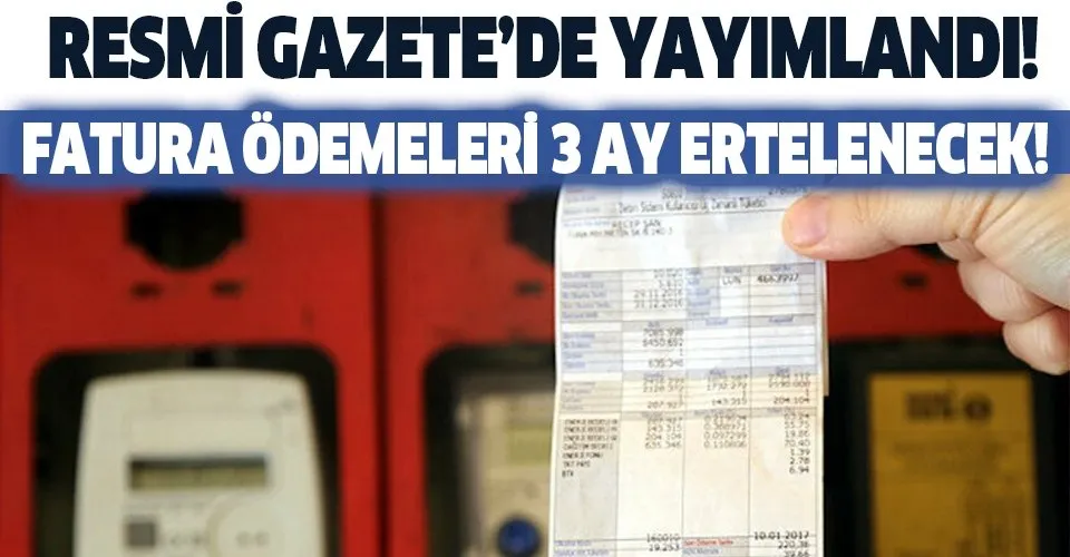 Resmi Gazete'de yayımlandı! Fatura ödemeleri 3 ay ertelenecek