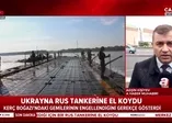 Son dakika: Ukrayna Rus tankerine el koydu