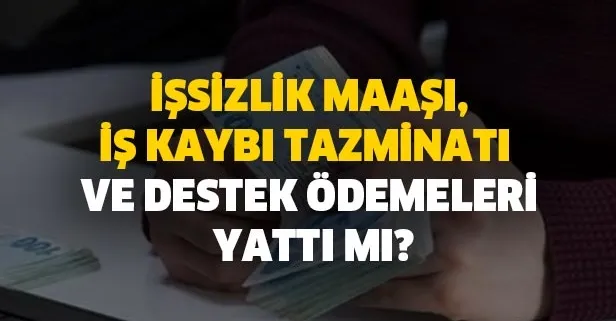 Milyonlar bekliyordu! Kısa çalışma desteği ödemeleri, işsizlik maaşı, iş kaybı tazminatı ve destek ödemeleri yattı mı, verildi mi?