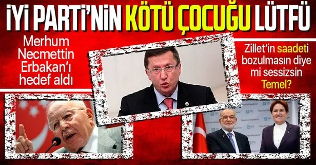 İYİ Partili Lütfü Türkkan Necmettin Erbakan’ı hedef aldı: Saadet Partisi Genel Başkanı Temel Karamollaoğlu sessiz