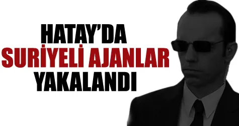 Hatay’da Suriyeli ajanlar yakalandı