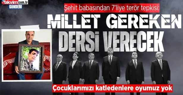 Şehit babasından Kılıçdaroğlu’na terör tepkisi: Çocuklarımızı katledenlere oy vermiyoruz