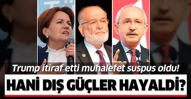 Trump itiraf etti! Muhalefet suspus oldu! Hani dış güçler hayaldi?