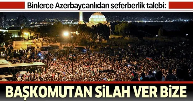 Azerbaycan halkı Ermenistan’a karşı seferberlik talebiyle Milli Meclisin önünde toplandı: Başkomutan, silah ver bize