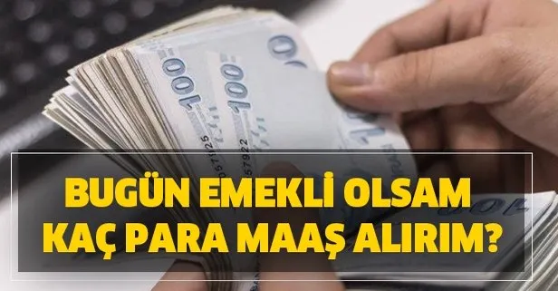 Bugün emekli olsam kaç para maaş alırım?