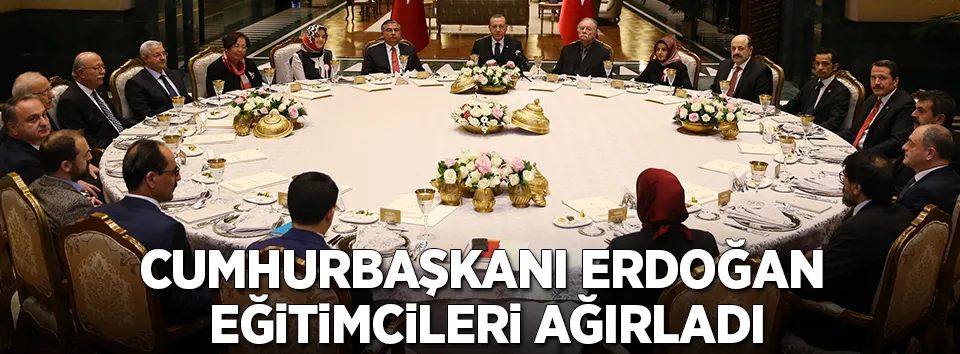 Cumhurbaşkanı Erdoğan eğitimcileri ağırladı