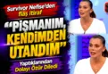 Survivor Nefise'den şok itiraf: ''Pişmanım, kendimden utandım''