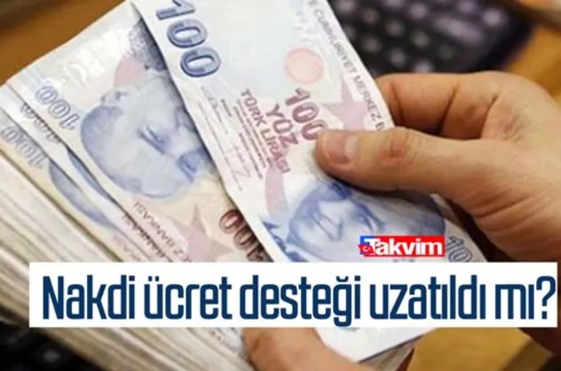Nakdi ücret desteği ne zaman bitiyor, uzatıldı mı? Nakdi ücret desteği ne kadar, kimler yararlanabiliyor?