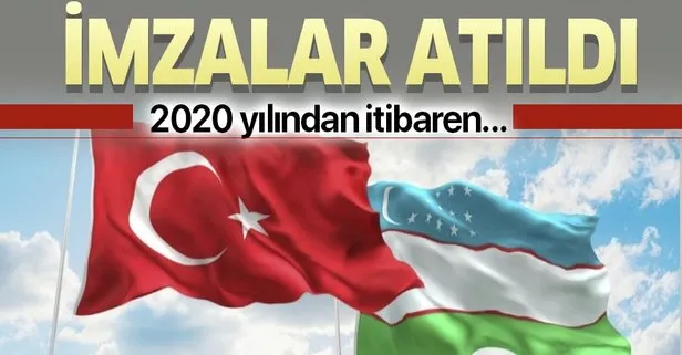 Türkiye ve Özbekistan arasında imzalar atıldı! 2020 yılından itibaren...
