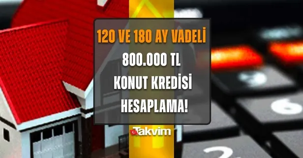 Banka banka 120 ve 180 ay vadeli 800.000 TL konut kredisi hesaplama tablosu
