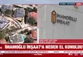İmamoğlu inşaat'a neden el konuldu?