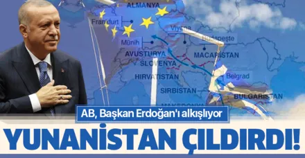 Yunanistan çıldırdı! AB, Erdoğan'ı alkışlıyor