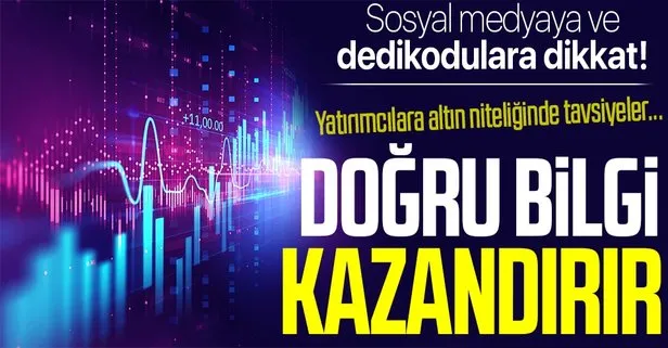 Yatırımcılar dikkat! Sosyal medyaya ve dedikodulara dikkat: Doğru bilgi kazandırır