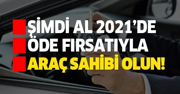 Temmuz ayı otomobil fırsatlarıyla araç sahibi olun! O modeller için ’Şimdi al 2021’de öde’ fırsatı