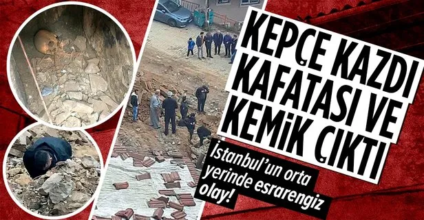 İstanbul Kağıthane’de esrarengiz olay! Kepçe kazdı kafatası ve kemik parçaları çıktı