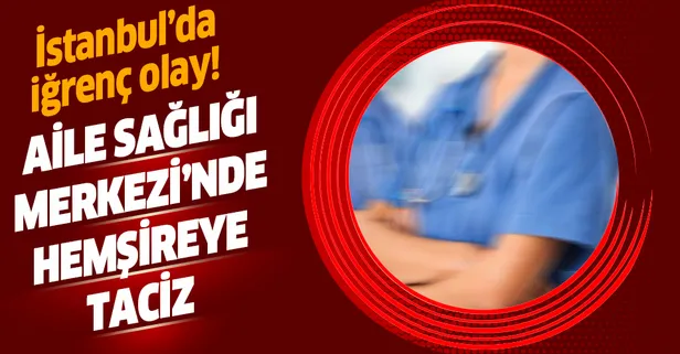 Aile Sağlığı Merkezi’nde hemşireye taciz!