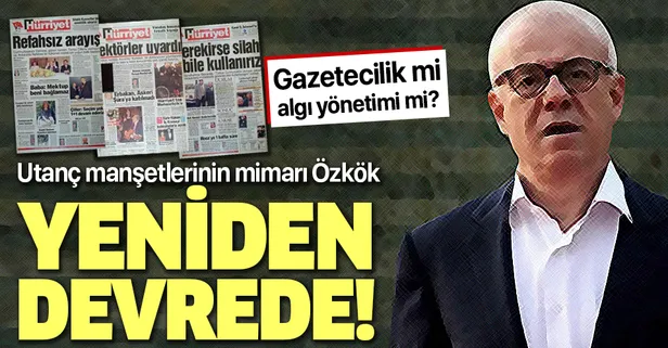 Gazetecilik mi, algı yönetimi mi? Utanç manşetlerinin mimarı Ertuğrul Özkök yeniden devrede!