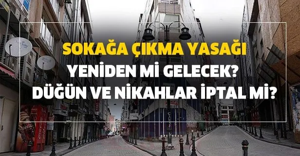 Yasaklar geri mi geldi? Sokağa çıkma yasağı son dakika yeniden mi gelecek? Nikah ve düğünler iptal oldu mu?