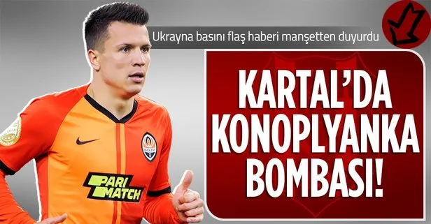 Ukrayna basını flaş haberi manşetten duyurdu! Beşiktaş’ta Konoplyanka bombası