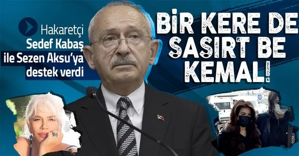 CHP’li lideri Kemal Kılıçdaroğlu, hakaretin bekçisi oldu! Sezen Aksu ve Sedef Kabaş’a destek verdi