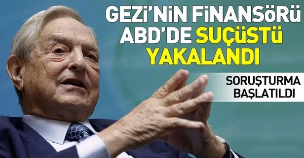Gezi'nin sponsoru Soros ABD'de suçüstü yakalandı!