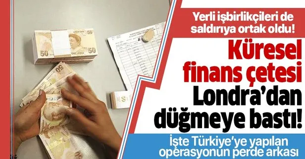 Küresel finans çetesi bu kez Londra'da hortladı! İşte Türkiye'ye karşı yapılan operasyonun perde arkası