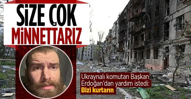 Ukraynalı Binbaşı Volysnkyi Mariupol’dan seslendi! Başkan Erdoğan’dan yardım istedi: Bizi kurtarın