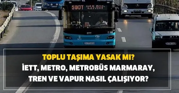 İETT, metro, metrobüs marmaray, tren ve vapur nasıl çalışıyor? Toplu taşıma yasak mı? İETT yeni sefer güzergahları!