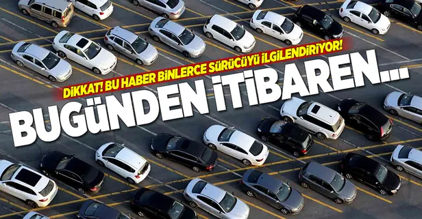 Dikkat! Bu haber binlerce sürücüyü ilgilendiriyor